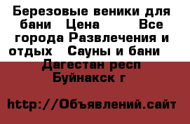 Березовые веники для бани › Цена ­ 40 - Все города Развлечения и отдых » Сауны и бани   . Дагестан респ.,Буйнакск г.